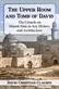 Upper Room and Tomb of David, The: The History, Art and Archaeology of the Cenacle on Mount Zion